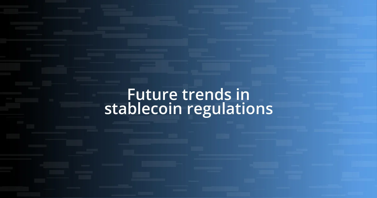 Future trends in stablecoin regulations