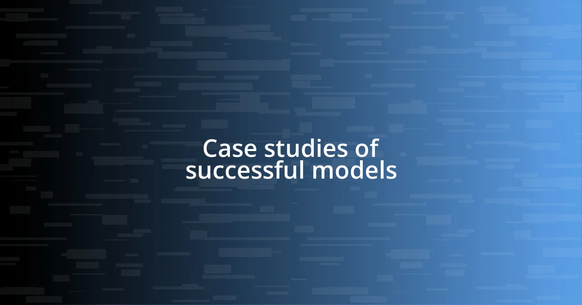 Case studies of successful models