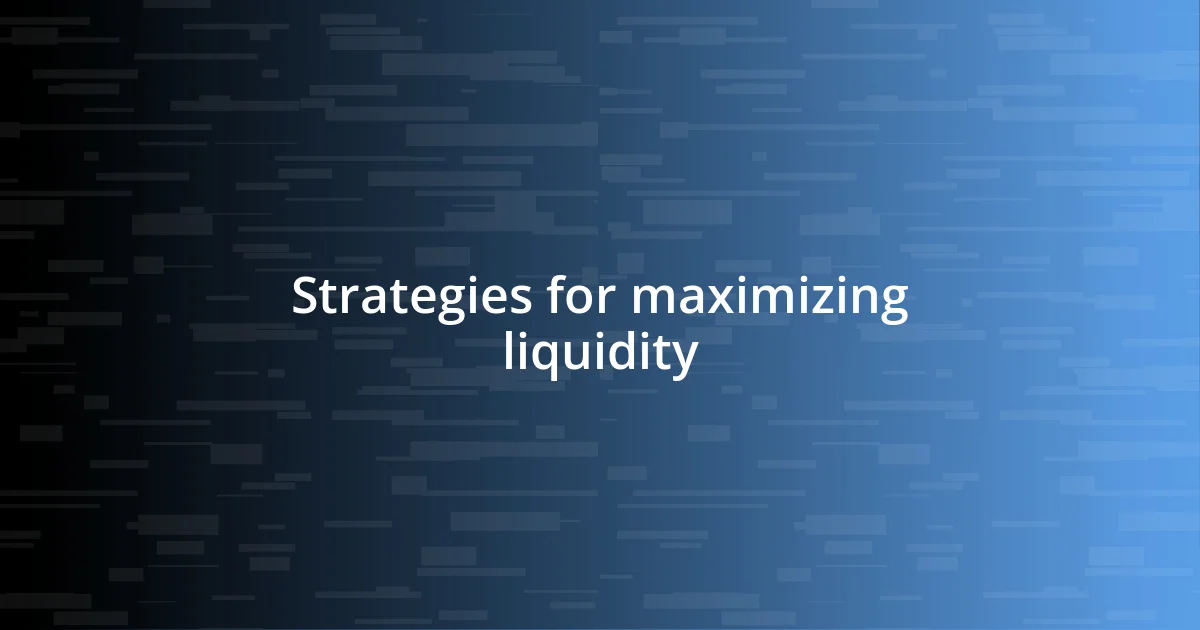 Strategies for maximizing liquidity