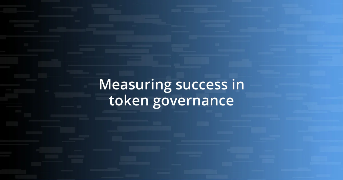 Measuring success in token governance