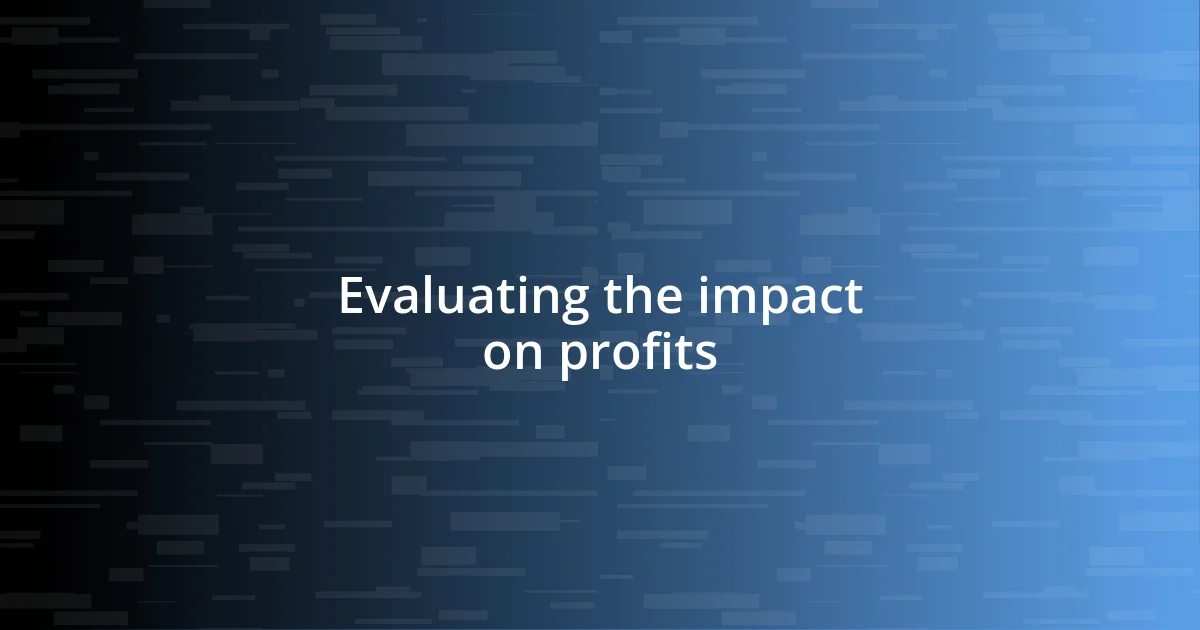 Evaluating the impact on profits