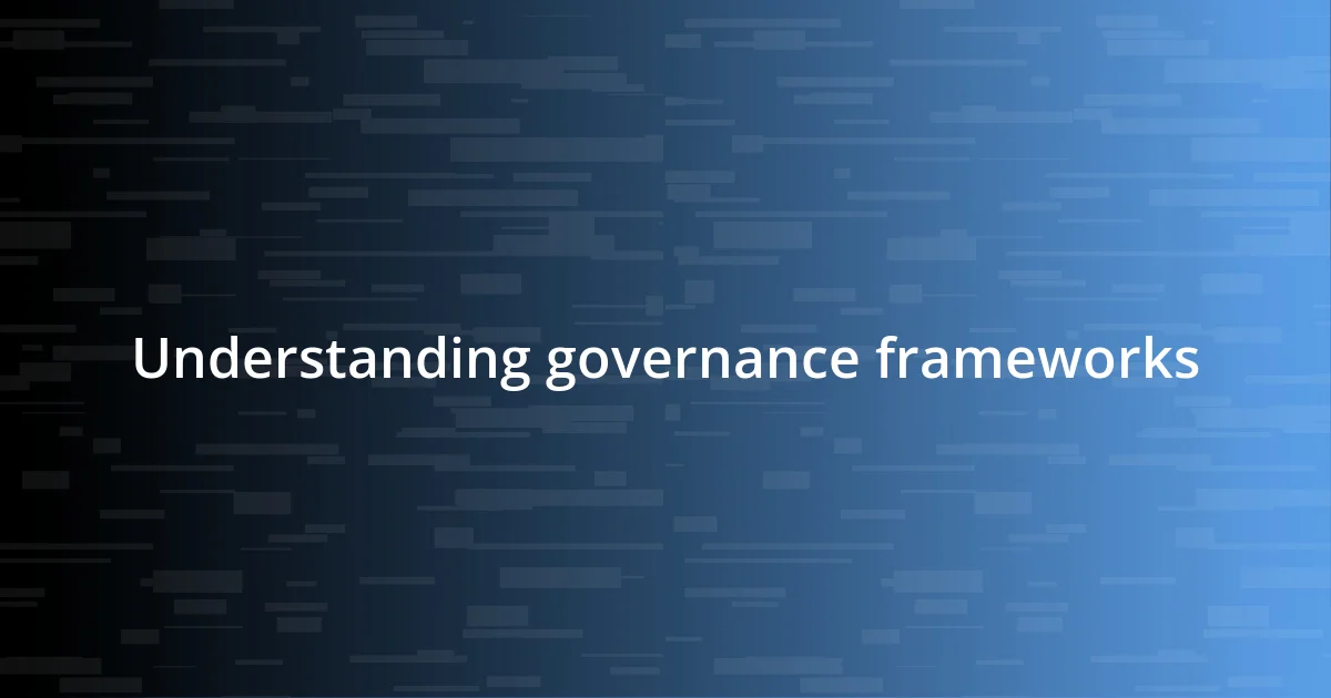 Understanding governance frameworks