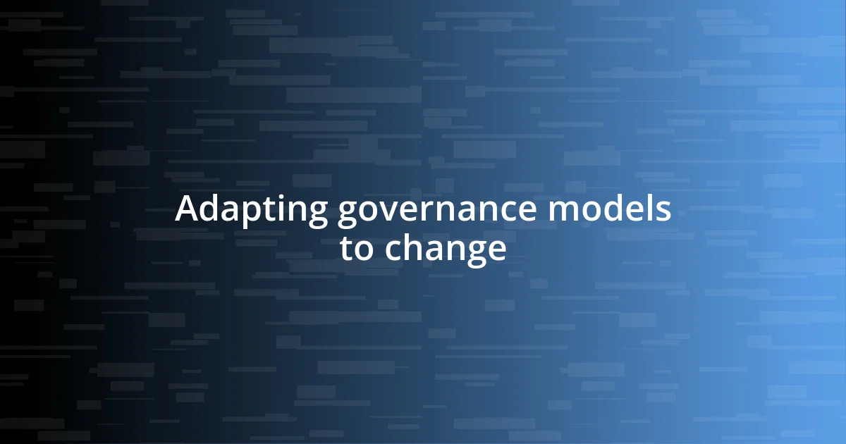 Adapting governance models to change