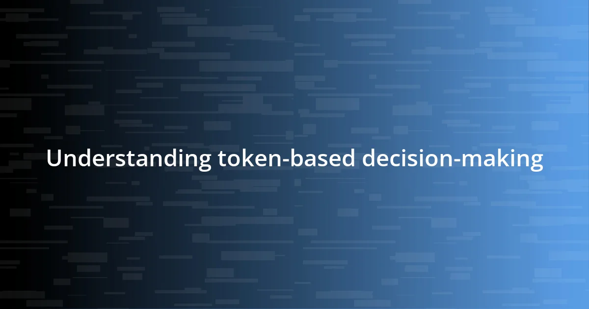 Understanding token-based decision-making