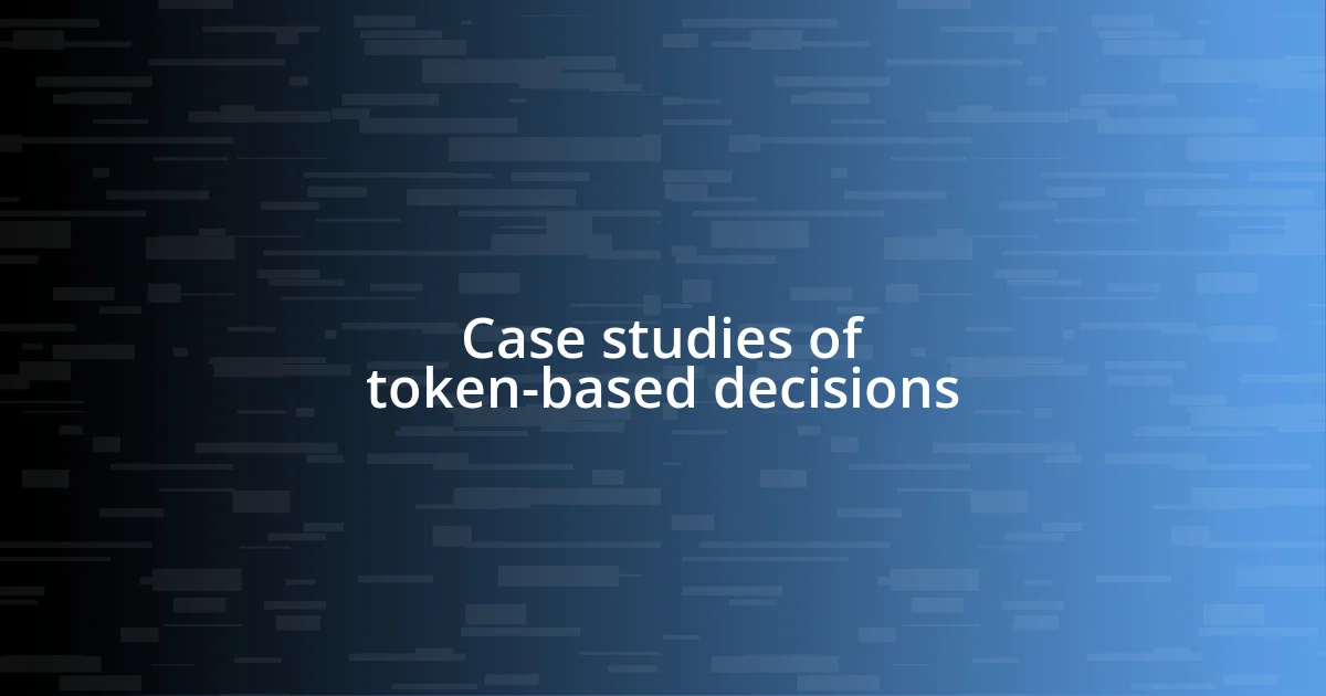 Case studies of token-based decisions