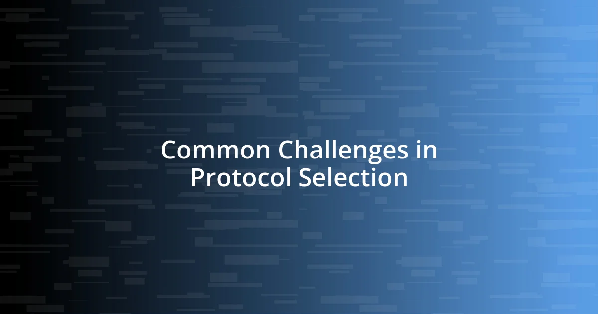 Common Challenges in Protocol Selection